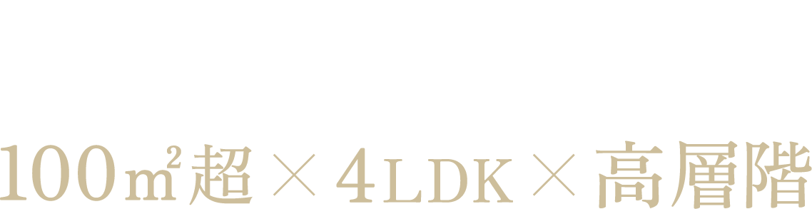 【限定3邸】100平方メートル超、4LDK、高層階 プレミアムプランの愉悦